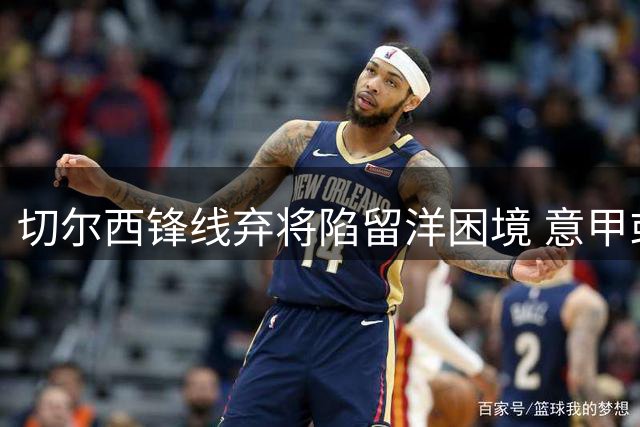 切尔西锋线弃将陷留洋困境 意甲或成唯一出路
