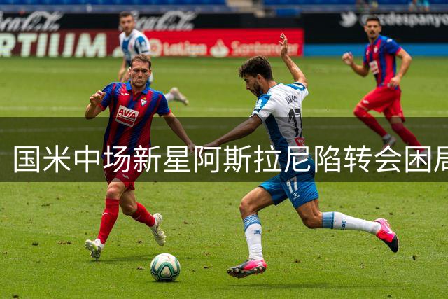 国米中场新星阿斯拉尼陷转会困局，亚特兰大或成最终下家