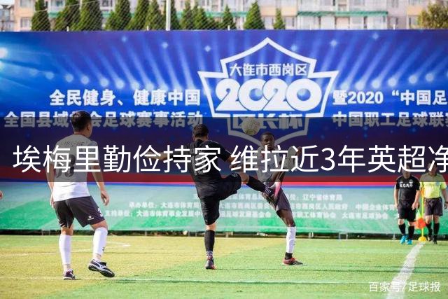 埃梅里勤俭持家 维拉近3年英超净投入第二少 新赛季还能行吗？