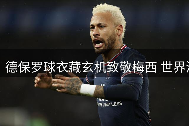 德保罗球衣藏玄机致敬梅西 世界波破门献哀思感动全场