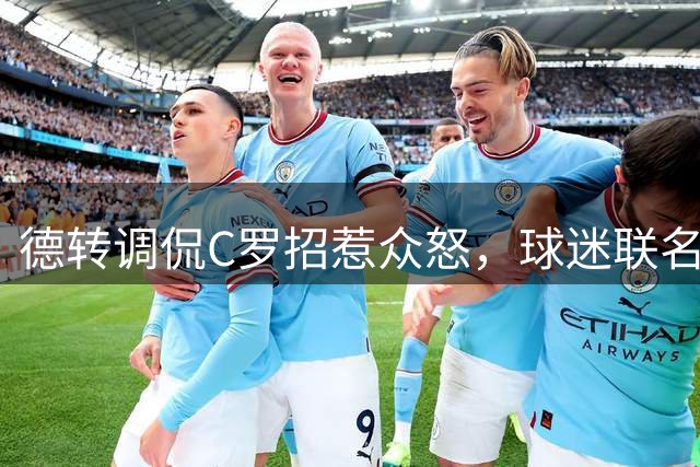 德转调侃C罗招惹众怒，球迷联名抵制不当言论