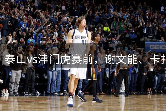 泰山vs津门虎赛前，谢文能、卡扎伊什维利获赠百场纪念球衣