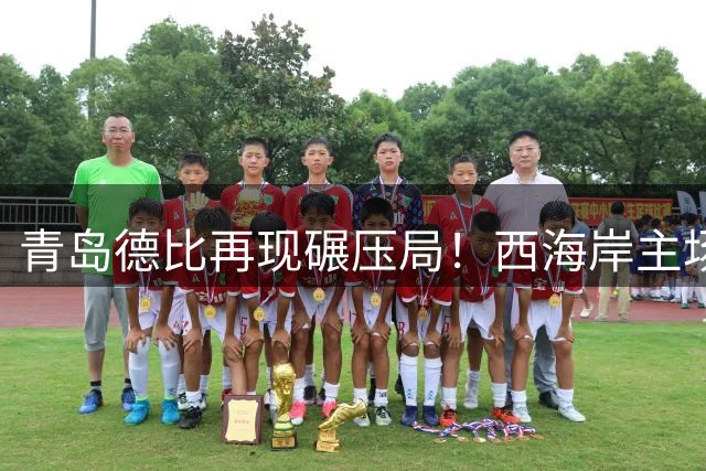 青岛德比再现碾压局！西海岸主场连斩海牛创多项纪录